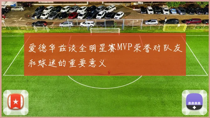 爱德华兹谈全明星赛MVP荣誉对队友和球迷的重要意义