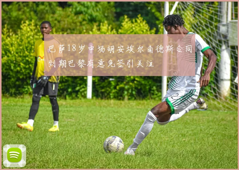 巴萨18岁中场胡安埃尔南德斯合同到期巴黎有意免签引关注